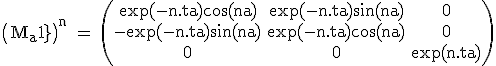 3$\rm \(M_a^{-1}\)^n = \(\array{\exp(-n.ta)\cos(na)&\exp(-n.ta)\sin(na)&0\\-\exp(-n.ta)\sin(na)&\exp(-n.ta)\cos(na)&0\\0&0&\exp(n.ta)}\)